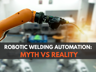 Robotic Welding Systems: Myth vs Reality