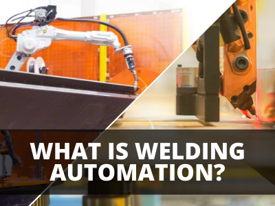 What is Welding Automation? The Ultimate Overview